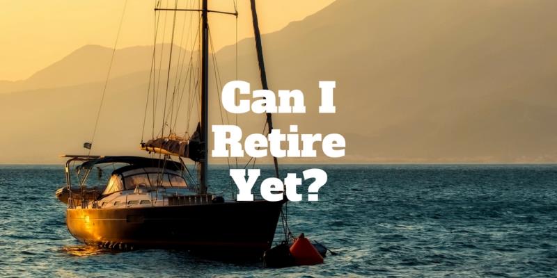What To Consider Before Asking â€˜Can I Retire Yet?â€™